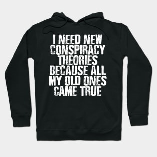 I NEED NEW CONSPIRACY THEORIES FUNNY Hoodie